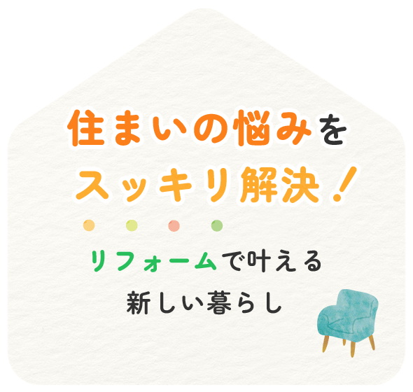 住まいの悩みをスッキリ解決！リフォームで叶える、新しい暮らし。